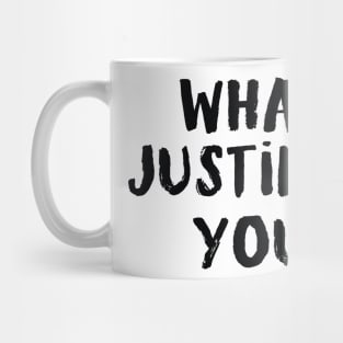 What justifies you? Mug